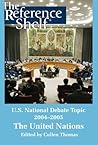U.S. National Debate Topic, 2004-2005: The United Nations (Reference Shelf)