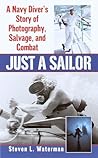Just a Sailor: A Navy Diver's Story of Photography, Salvage, and Combat