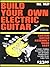 Build Your Own Electric Guitar by Bill Foley