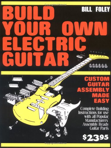 Build Your Own Electric Guitar: Custom Guitar Assembly Made Easy (Paperback)