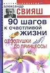90 шагов к счастливой жизни: От Золушки до принцессы