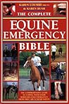 The Complete Equine Emergency Bible: The Comprehensive Guide To Coping With Every Horse-Related Emergency From First Aid To Road Safety