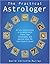 The Practical Astrologer: All you need to know to construct birth charts, cast horoscopes and discover what the stars have to reveal