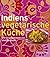Indiens vegetarische Küche : 140 Originalrezepte aus allen Regionen