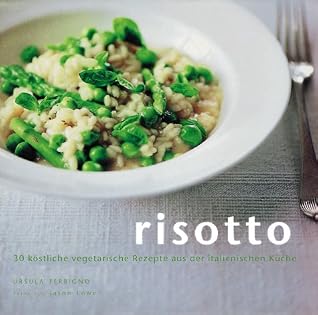 Risotto 30 Simply Delicious Vegetarian Recipes From An Italian Kitchen By Ursula Ferrigno 