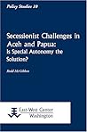 Secessionist Challenges in Aceh and Papua: Is Special Autonomy the Solution?