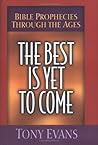 The Best Is Yet to Come: Bible Prophecies Through the Ages