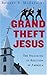 Grand Theft Jesus: The Hijacking of Religion in America