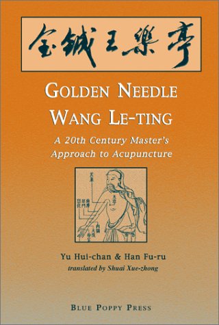 Golden Needle Wang Le-ting: A 20th Century Master's Approach to Acupuncture (Paperback)