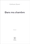 Dans ma chambre by Guillaume Dustan Dans ma chambre by Guillaume Dustan