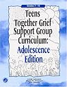 Teens Together Grief Support Group Curriculum : Adolescence Edition : Grades 7-12
