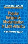 Popular Religion and Modernization in Latin America: A Different Logic