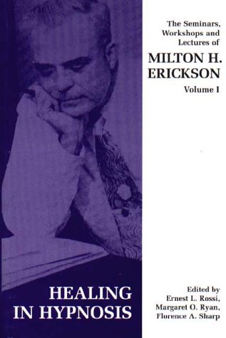 Healing in Hypnosis (The Seminars, Workshops and Lectures of Milton H. Erickson, Volume I)