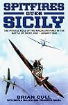 SPITFIRES OVER SICILY: The Crucial Role of the Malta Spitfires in the Battle of Sicily, January - August 1943 (Hurricanes Over Tobruk)
