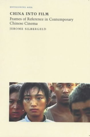 China into Film: Frames of Reference in Contemporary Chinese Cinema (Envisioning Asia)