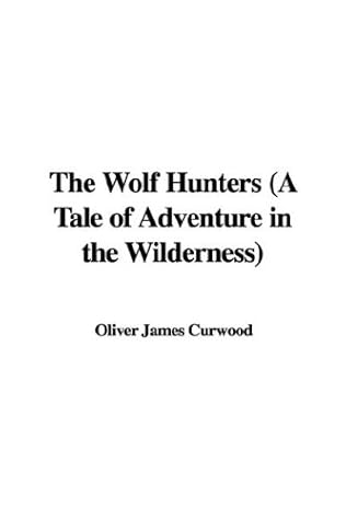 The Wolf Hunters: A Tale of Adventure in the Wilderness