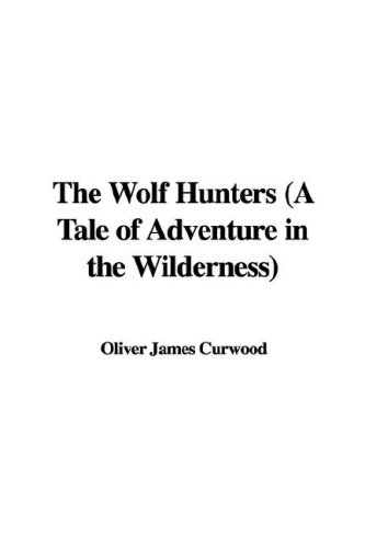 The Wolf Hunters: A Tale of Adventure in the Wilderness (Hardcover)