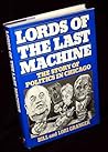Lords of the Last Machine: The Story of Politics in Chicago Lords of the Last Machine: The Story of Politics in Chicago