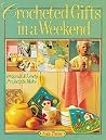 Crocheted Gifts In A Weekend®: 70 Quick Lively Projects to Make Crocheted Gifts In A Weekend®: 70 Quick Lively Projects to Make