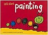 Let's Start! Painting: Contains Everything You Need to Get Going
