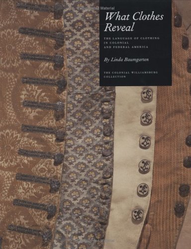 What Clothes Reveal: The Language of Clothing in Colonial and Federal America (Hardcover)