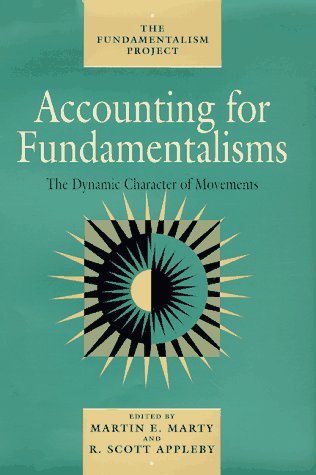 Accounting for Fundamentalisms: The Dynamic Character of Movements (Volume 4) (The Fundamentalism Project)