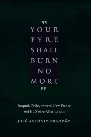 "Your fyre shall burn no more": Iroquois Policy toward New France and Its Native Allies to 1701 (The Iroquoians and Their World)