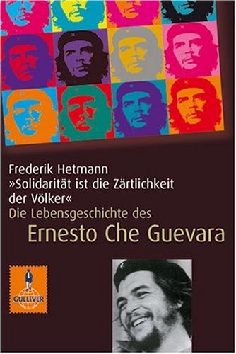 Solidarität ist die Zärtlichkeit der Völker. Die Lebensgeschichte des Che Guevara. ( Ab 14 J.).