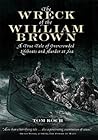 The Wreck of the William Brown : A True Tale of Overcrowded Lifeboats and Murder at Sea