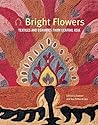 Bright Flowers: Textiles And Ceramics Of Central Asia