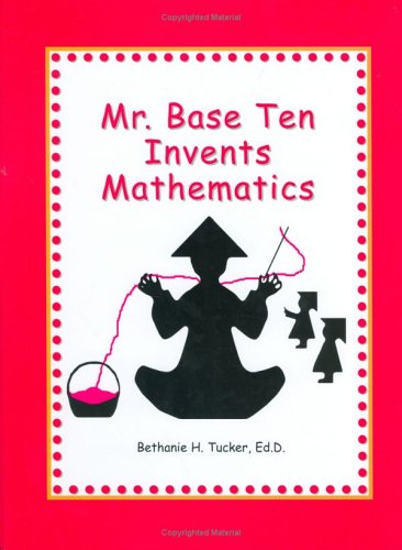 Mr. Base Ten Invents Mathematics (Hardcover)