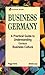 Business Germany: A Practical Guide to Understanding German Business Culture