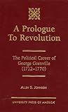 A Prologue to Revolution: The Political Career of George Grenville, 1712-1770