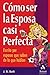 Cómo ser la esposa casi perfecta: Escrito por esposos que saben de lo que hablan (Spanish Edition)