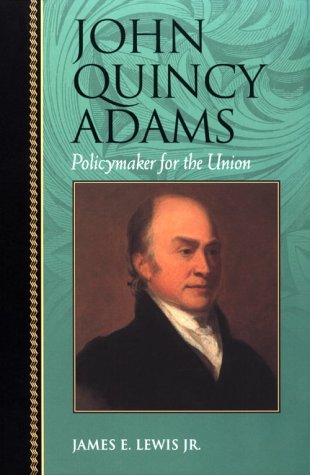 John Quincy Adams: Policymaker for the Union (Biographies in American Foreign Policy)