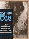 Natives of the Far North: Alaska's Vanishing Culture in the Eye of Edward Sheriff Curtis Natives of the Far North: Alaska's Vanishing Culture in the Eye of Edward Sheriff Curtis