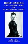 Holy Daring: The Fearless Trust Of St Therese Of Lisieux