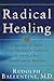 Radical Healing: Integrating the World's Great Therapeutic Traditions to Create a New Transformative Medicine