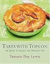 Tarts With Tops On: Or, How to Make the Perfect Pie