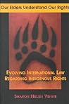 Our Elders Understand Our Rights: Evolving International Law Regarding Indigenous Peoples