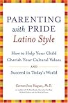Parenting with Pride Latino Style: How to Help Your Child Cherish Your Cultural Values and Succeed in Today's World