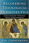Recovering Theological Hermeneutics: An Incarnational-Trinitarian Theory of Interpretation Recovering Theological Hermeneutics: An Incarnational-Trinitarian Theory of Interpretation