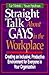 Straight Talk About Gays in the Workplace: Creating an Inclusive, Productive Environment for Everyone in Your Organization