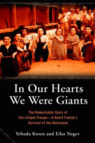In Our Hearts We Were Giants: The Remarkable Story of the Lilliput Troupe--A Dwarf Family's Survival of the Holocaust