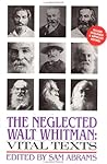 The Neglected Walt Whitman: Vital Texts The Neglected Walt Whitman: Vital Texts