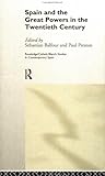Spain and the Great Powers in the Twentieth Century (Routledge/Canada Blanch Studies on Contemporary Spain) Spain and the Great Powers in the Twentieth Century (Routledge/Canada Blanch Studies on Contemporary Spain)