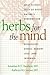 Herbs for the Mind: What Science Tells Us about Nature's Remedies for Depression, Stress, Memory Loss, and Insomnia