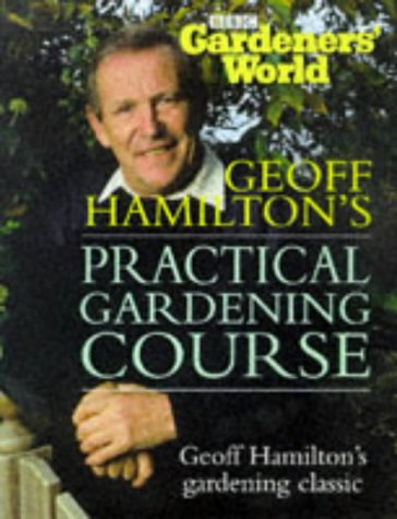Gardeners' World: Practical Gardening Course : The Complete Book of Gardening Techniques (Hardcover)