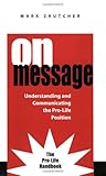 On Message: The Pro-Life Handbook On Message: The Pro-Life Handbook