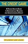 The Credit Game: A Young Adults Guide to Successfully Building and Understanding Credit